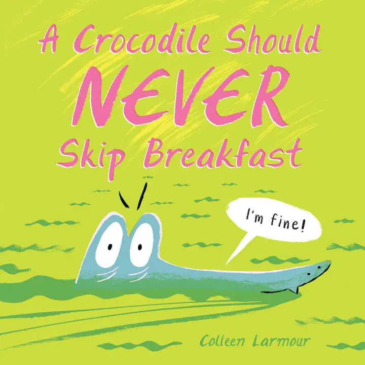 A CROCODILE SHOULD NEVER SKIP BREAKFAST