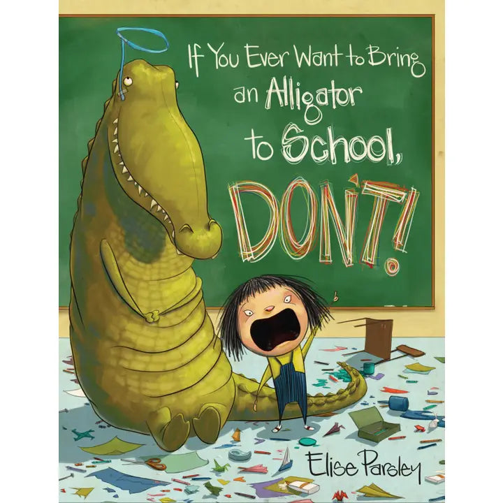IF YOU EVER WANT TO BRING AN ALLIGATOR TO SCHOOL